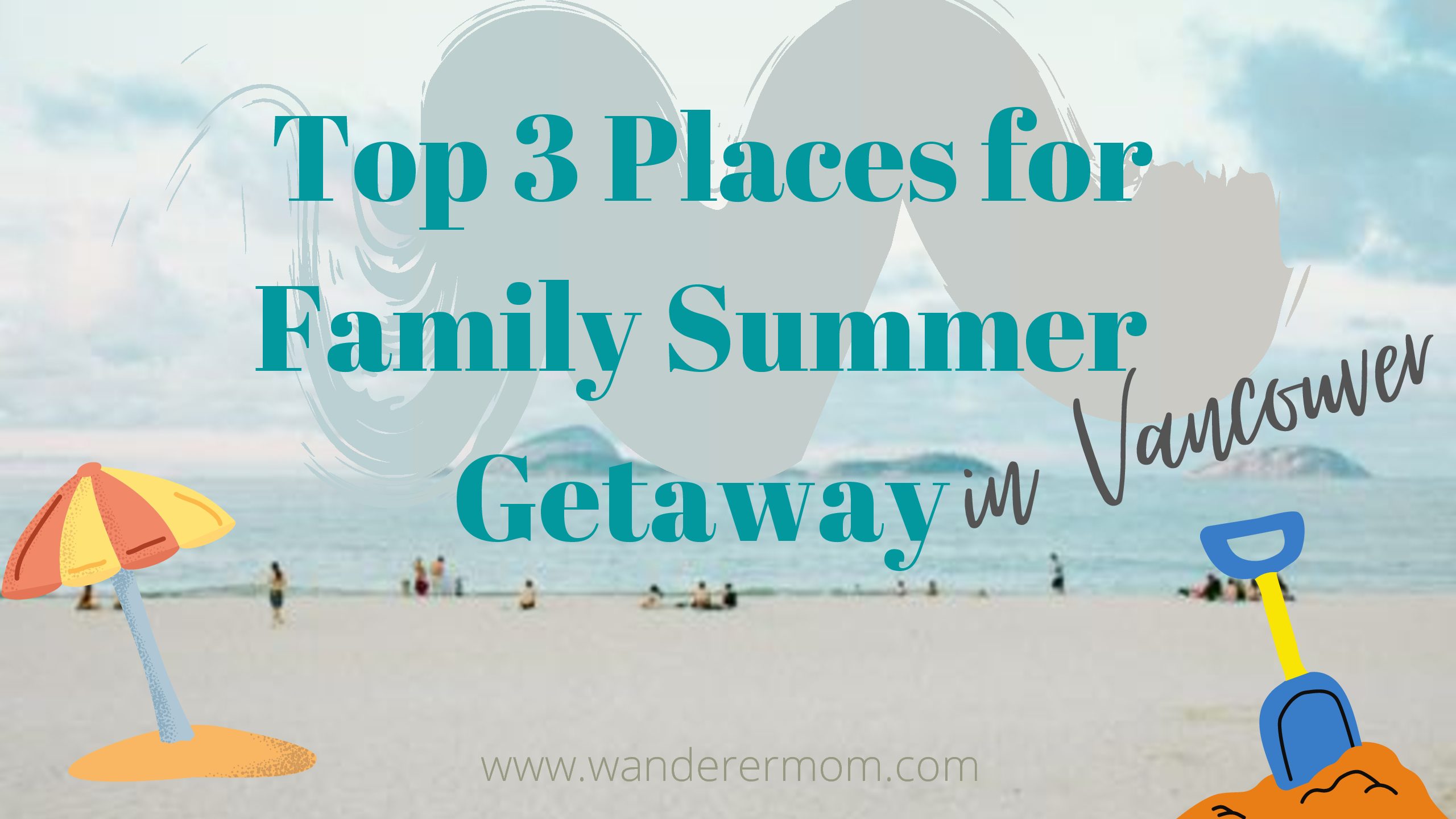 Top 3 Places for Family Summer Getaway in Vancouver